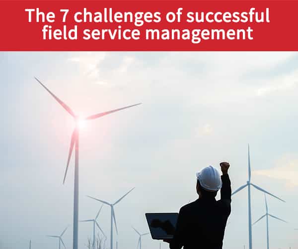 The 7 Challenges Of Successful Field Service Management - Cloud-based 